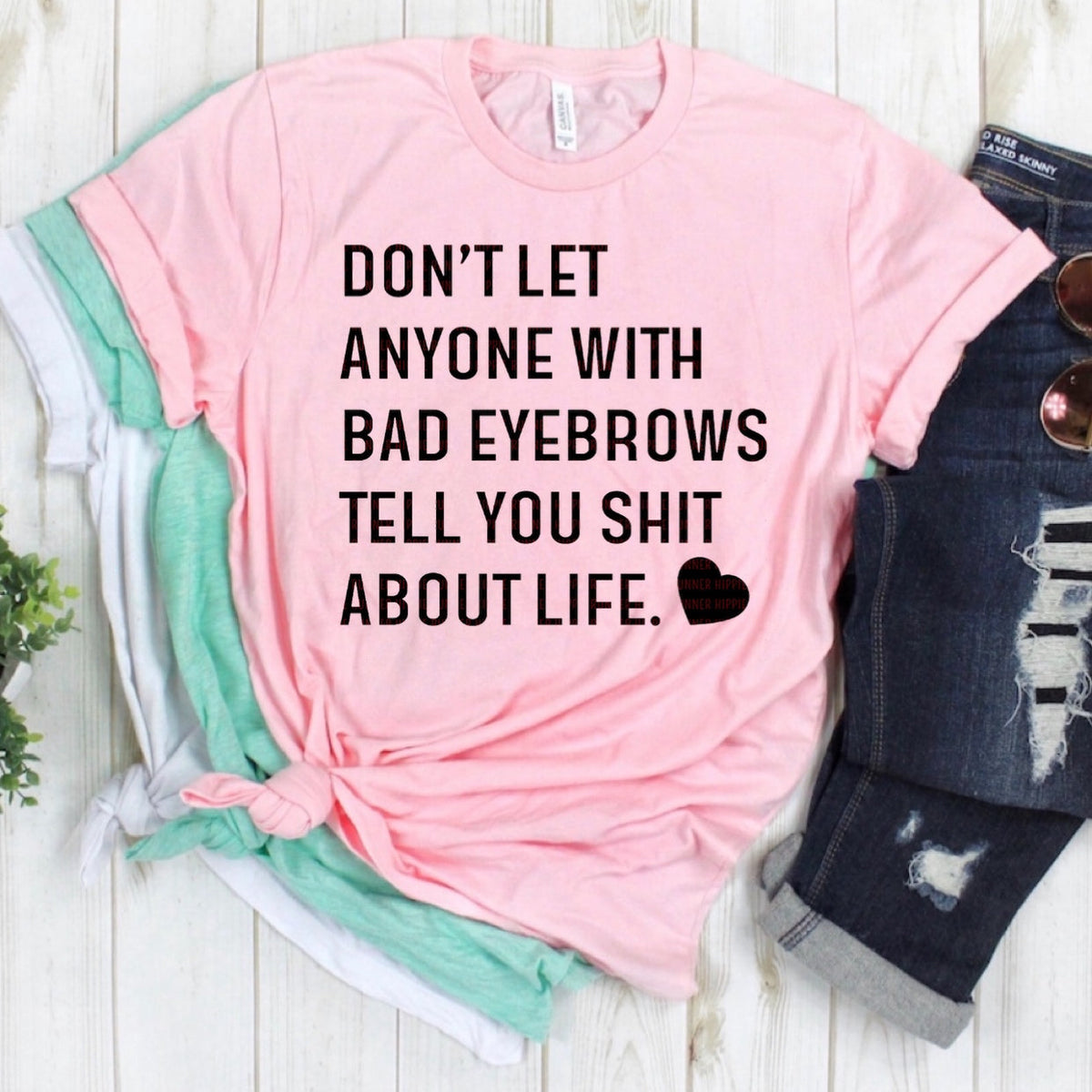 Don't Let Anyone With Bad Eyebrows Tell You Shit About Life - Black Ink