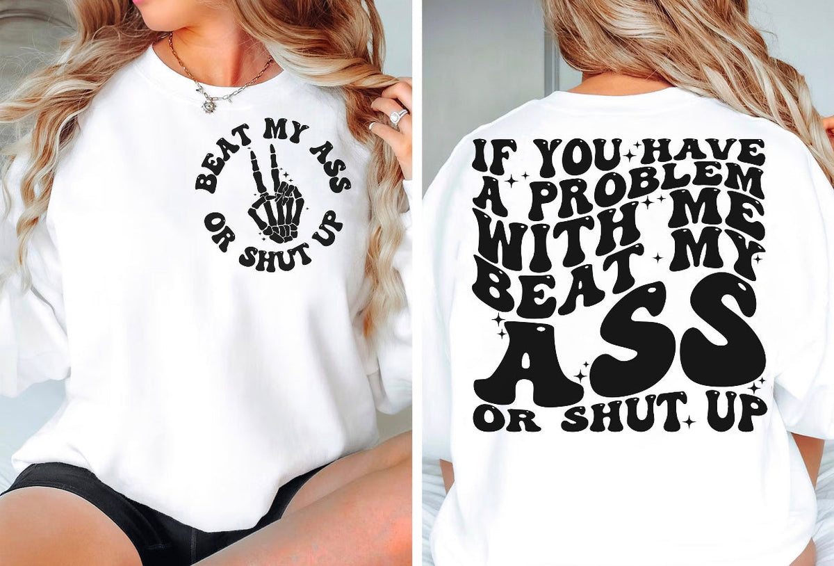 Beat My A$$ Or Shut Up (On Left Chest) If You Have A Problem With Me (On Back)