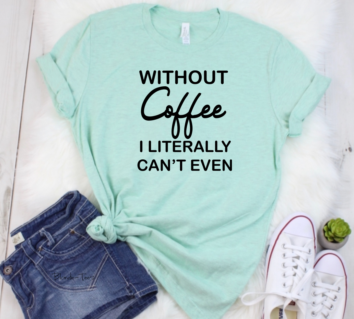 Without Coffee I Literally Can't Even - Black Ink - Unisex Apparel