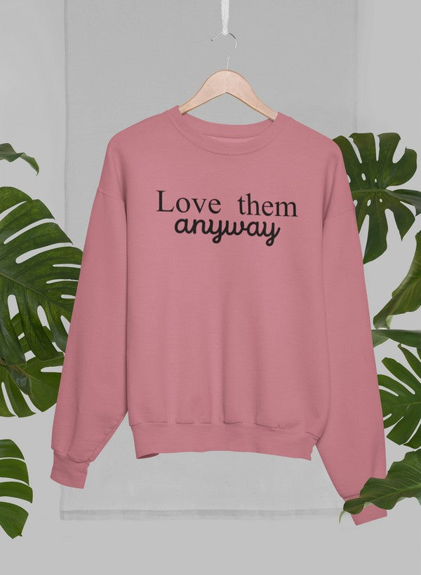 Love Them Anyway Sweat Shirt