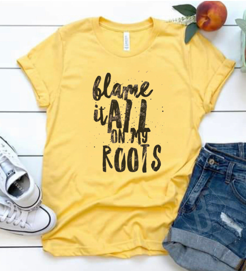 Blame It All On My Roots - 2 Color Options