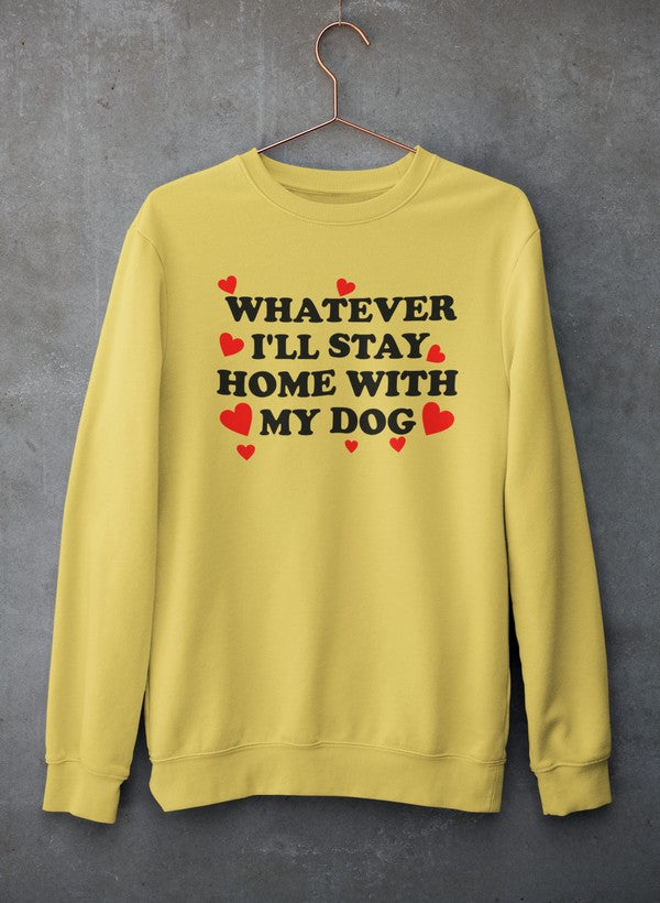 Whatever I'll Stay Home With My Dog Tee Sweat Shirt
