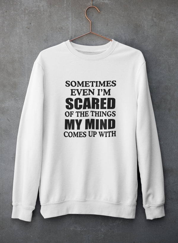 Sometimes Even I'm Scared Of The Things My Mind Comes Up With Sweat Shirt