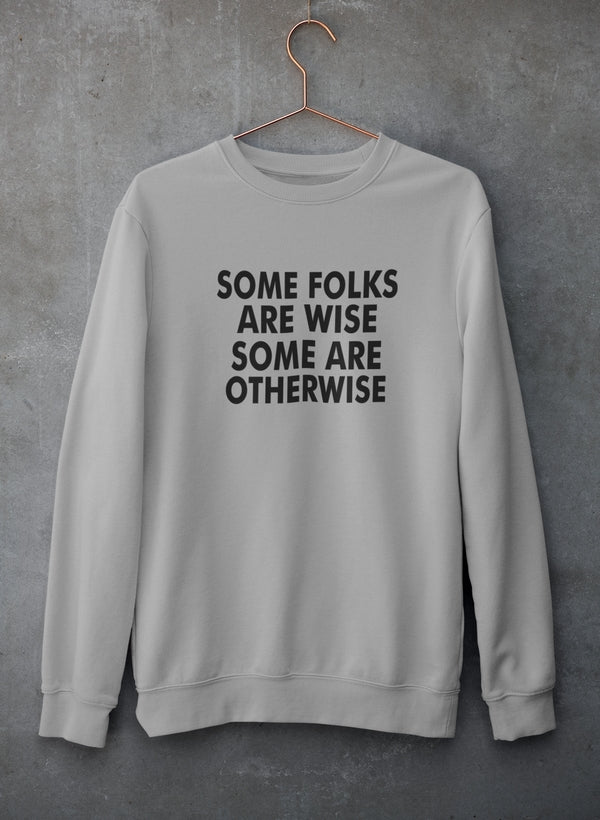 Some Folks Are Wise Some Are Otherwise Sweat Shirt