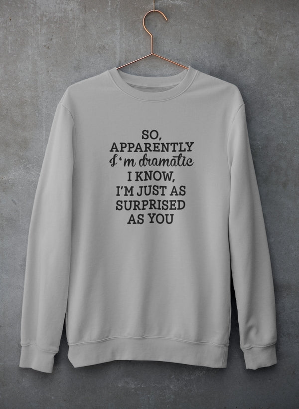 So Apparently I'm Dramatic Sweat Shirt