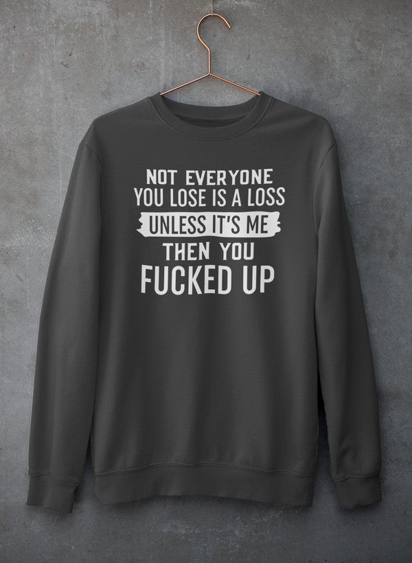 Not Everyone You Lose Is A Loss Unless It's Me Sweat Shirt