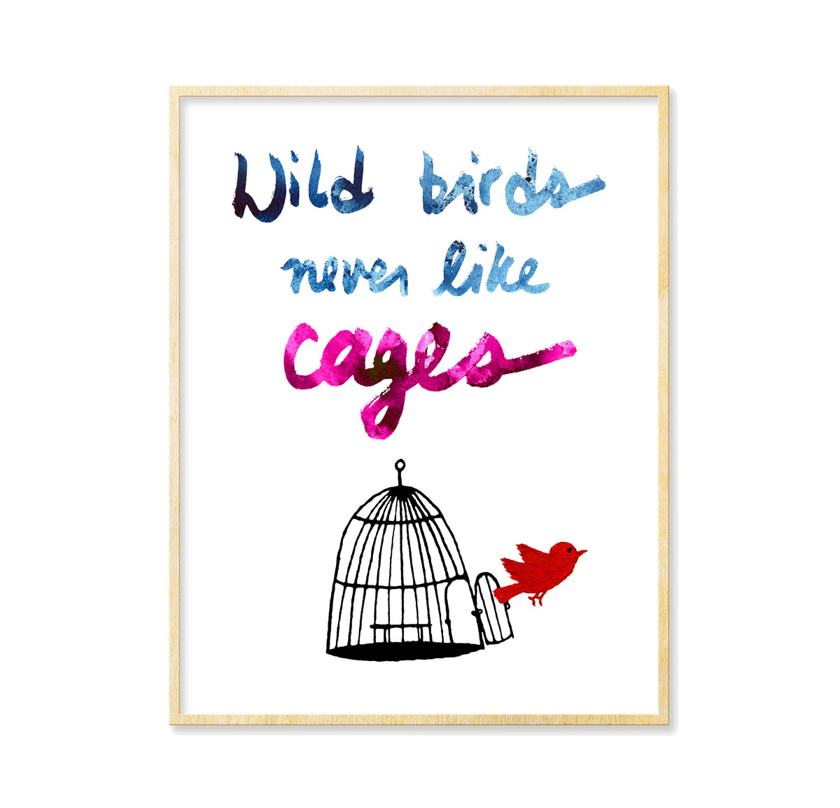 Wild Birds Never Like Cages - Print