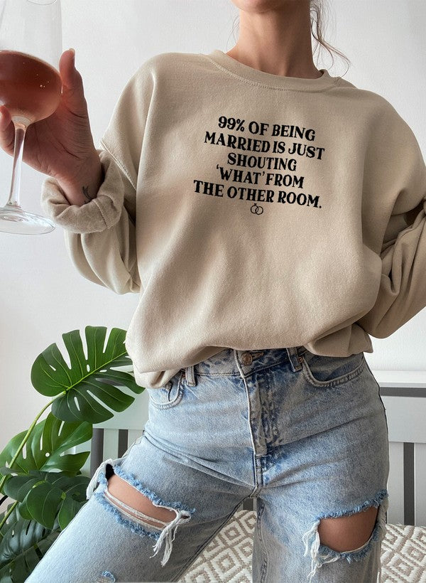 99% BEING MARRIED IS JUST SHOUTING Sweat Shirt