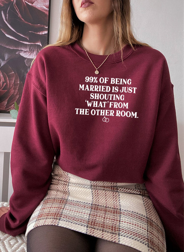 99% BEING MARRIED IS JUST SHOUTING Sweat Shirt