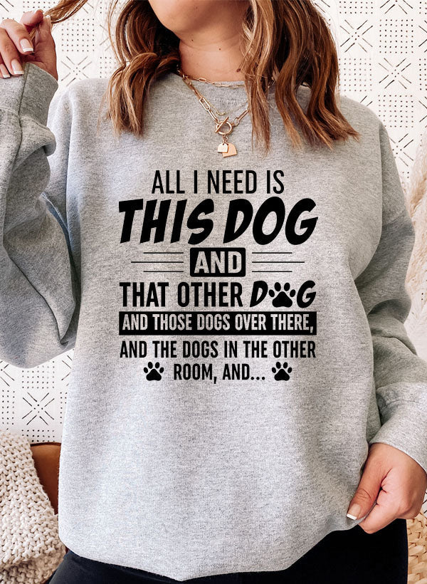 All I Need Is This Dog and That Other Dog Sweat Shirt