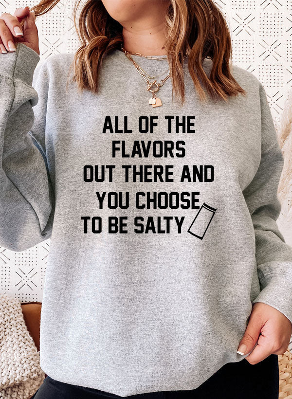 All Of The Flavors Out There And You Choose To Be Salty Sweat Shirt