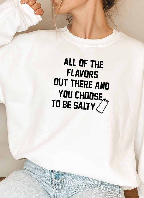 All Of The Flavors Out There And You Choose To Be Salty Sweat Shirt