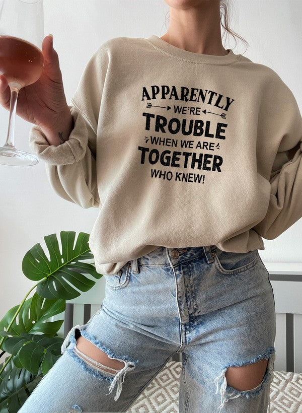 Apparently Were Trouble When We Are Together Sweat Shirt