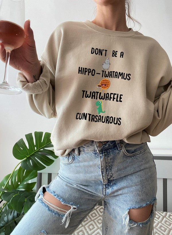 Don't Be A Hippo Twatamus Twatwaffle Cuntasaurous Sweat Shirt