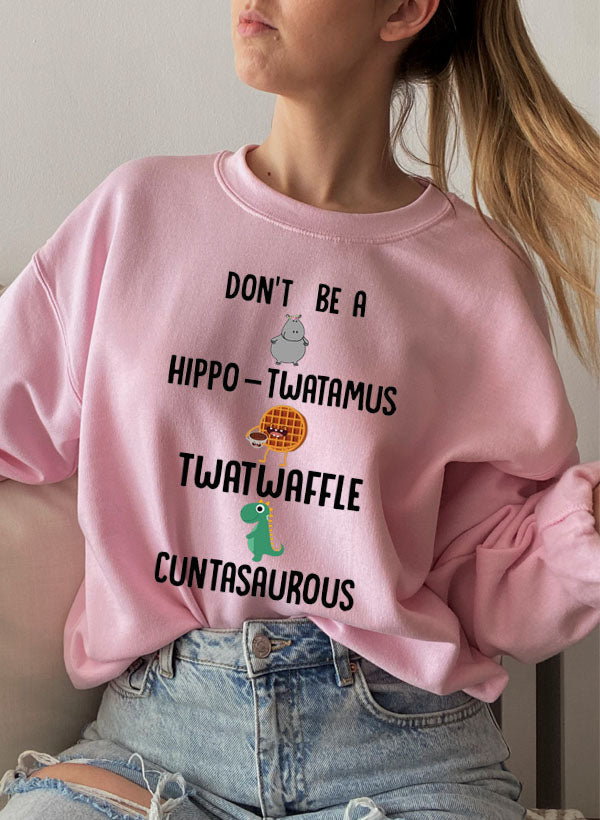 Don't Be A Hippo Twatamus Twatwaffle Cuntasaurous Sweat Shirt