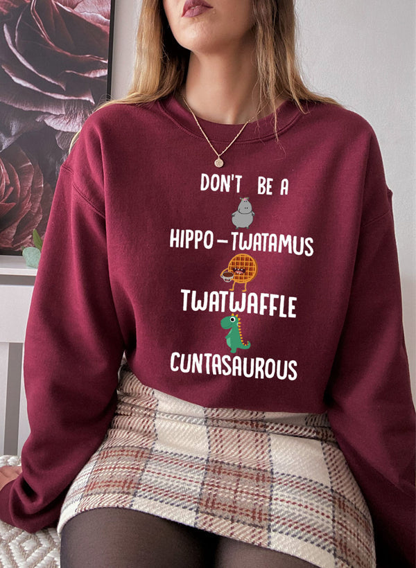 Don't Be A Hippo Twatamus Twatwaffle Cuntasaurous Sweat Shirt