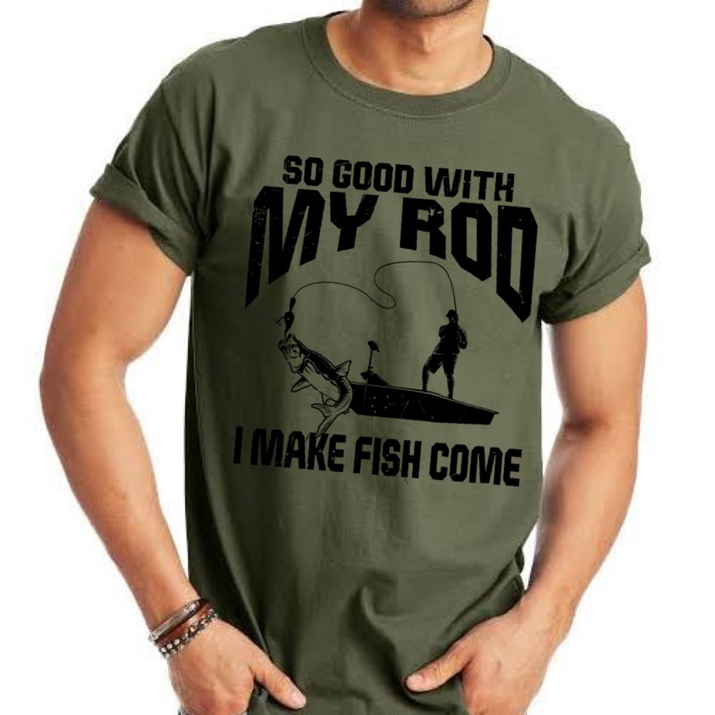 So Good With My Rod I Make Fish Come - 7 Style Options