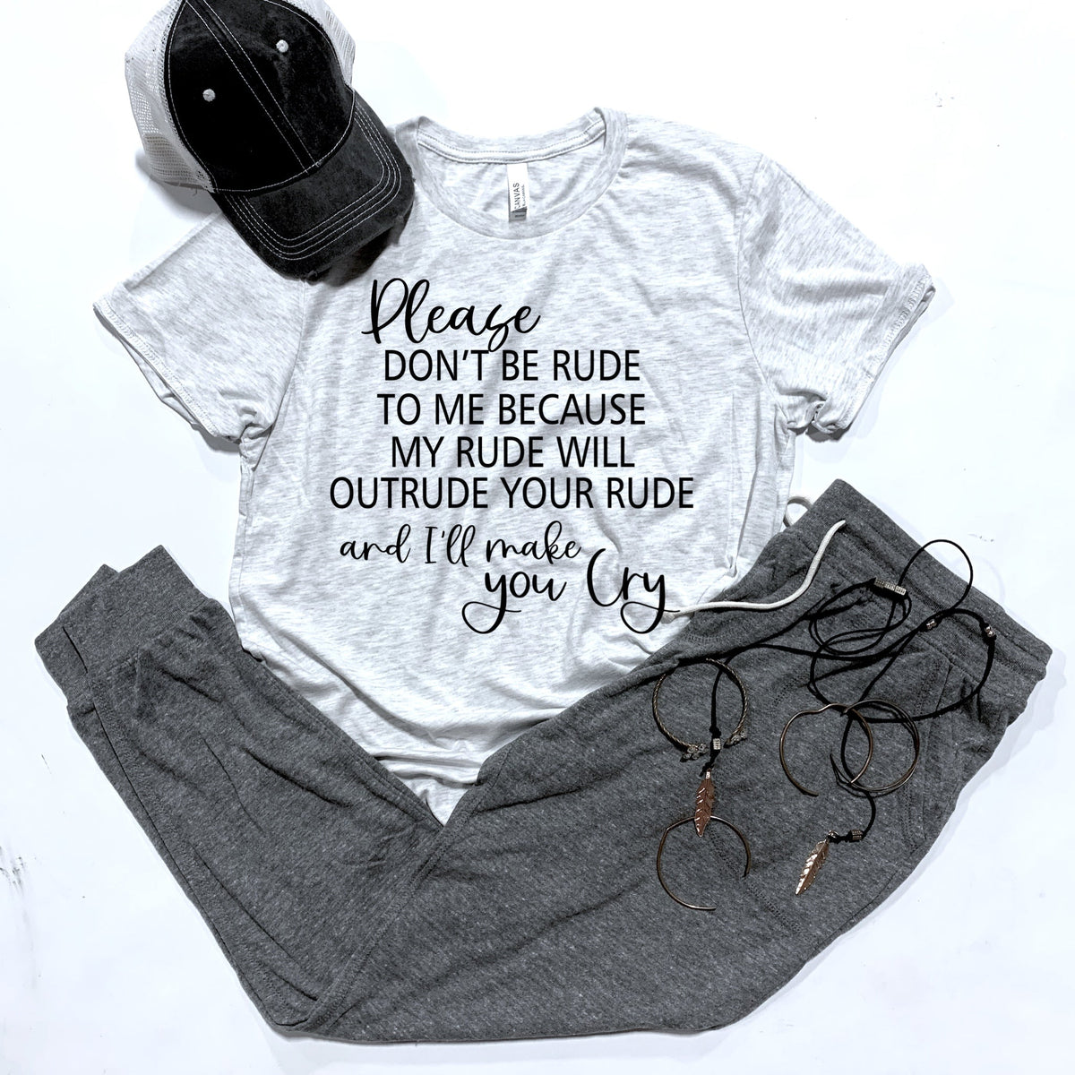 Please Don't Be Rude To Me Because My Rude Will Outrude Your Rude & I'll Make You Cry - 3 Style Options