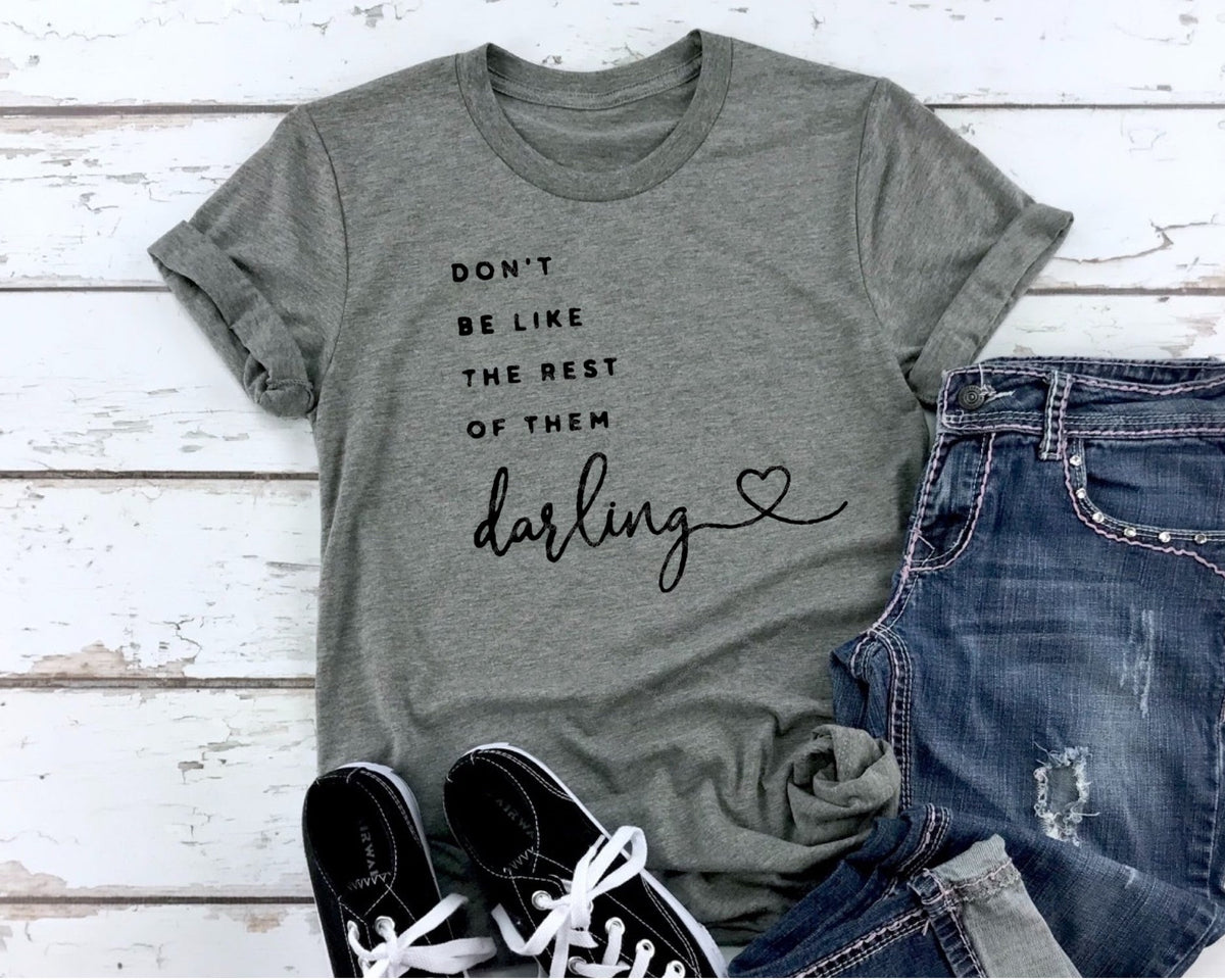 Don't Be Like The Rest Of Them Darling - 5 Style Options
