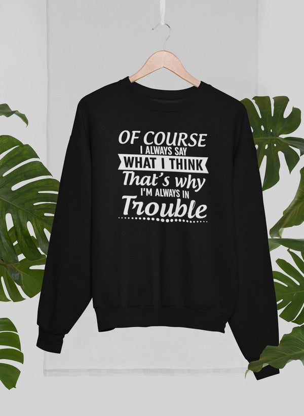 Of Course I Always Say What I Think Sweat Shirt