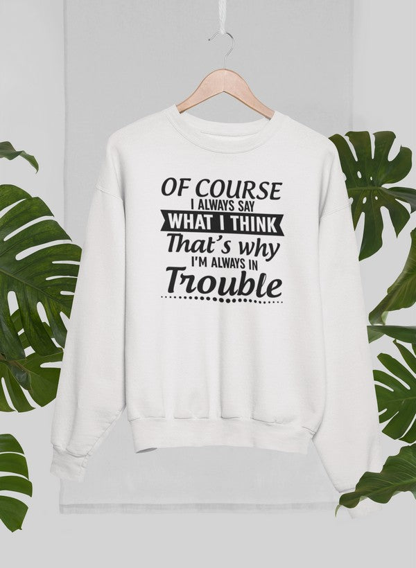 Of Course I Always Say What I Think Sweat Shirt