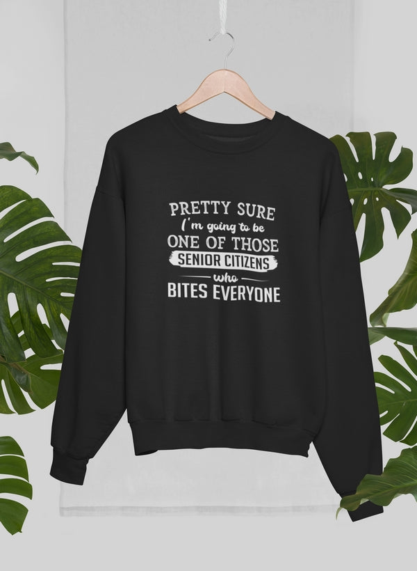 Pretty Sure I'm Going To Be One Of Those Senior Citizens Who Bites Everyone Sweat Shirt