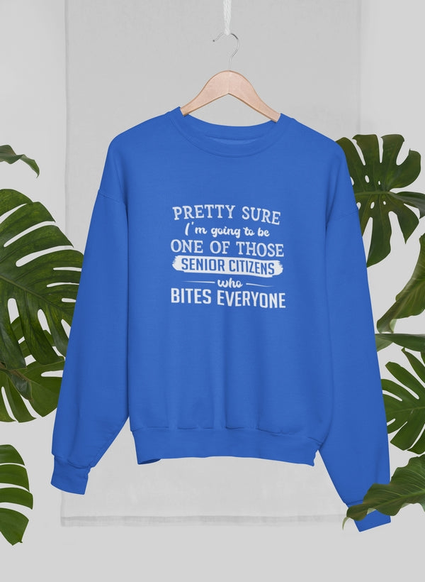 Pretty Sure I'm Going To Be One Of Those Senior Citizens Who Bites Everyone Sweat Shirt