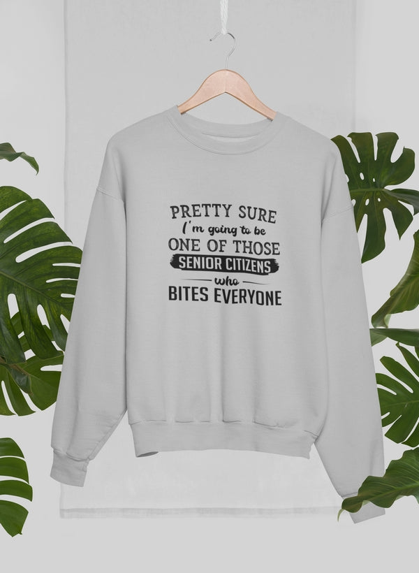 Pretty Sure I'm Going To Be One Of Those Senior Citizens Who Bites Everyone Sweat Shirt