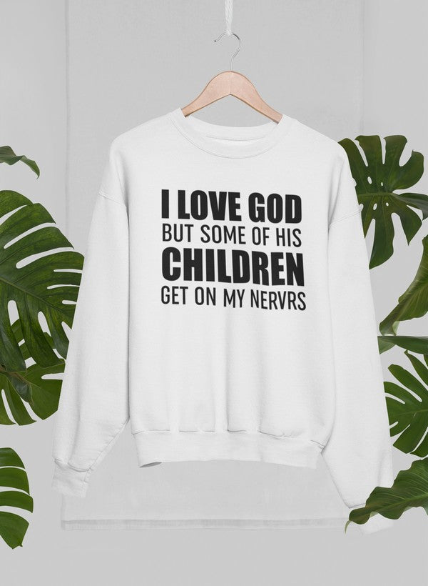 I Love God But Some Of His Children Get On My Nerves Sweat Shirt
