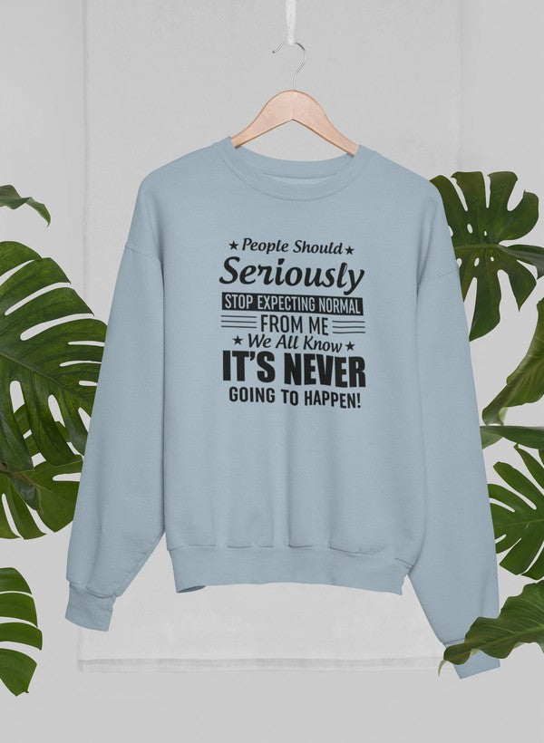 People Should Seriously Stop Expecting Normal From Me Sweat Shirt
