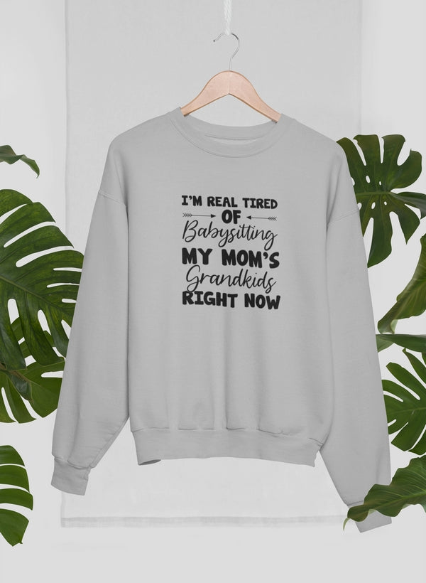 Real Tired Of Babysitting My Mom's Grandkids Sweat Shirt