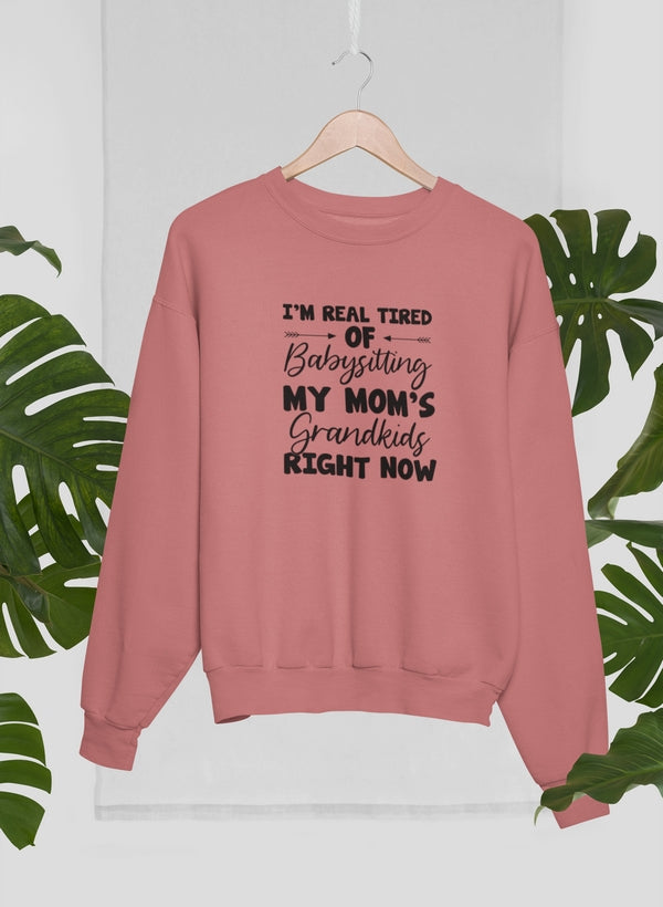 Real Tired Of Babysitting My Mom's Grandkids Sweat Shirt