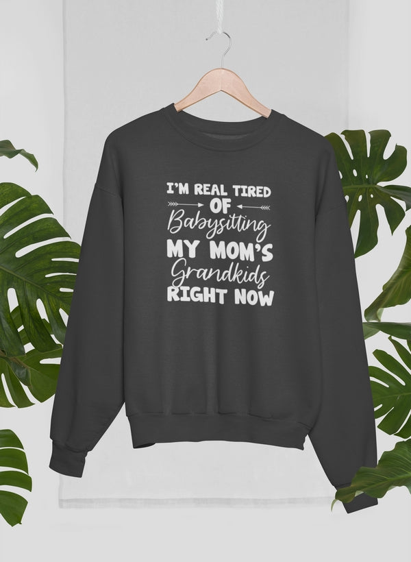 Real Tired Of Babysitting My Mom's Grandkids Sweat Shirt