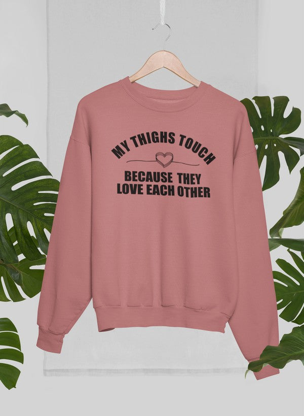 My Thighs Touch Because They Love Each Other Sweat Shirt