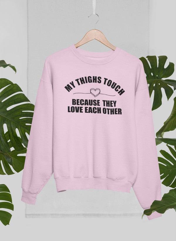 My Thighs Touch Because They Love Each Other Sweat Shirt
