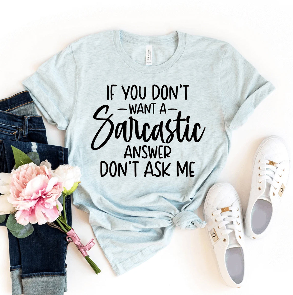 If You Don't Want A Sarcastic Answer T-shirt