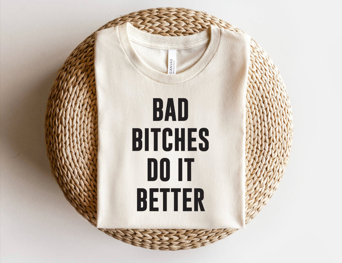 BAD BITCHES DO IT BETTER 🔥