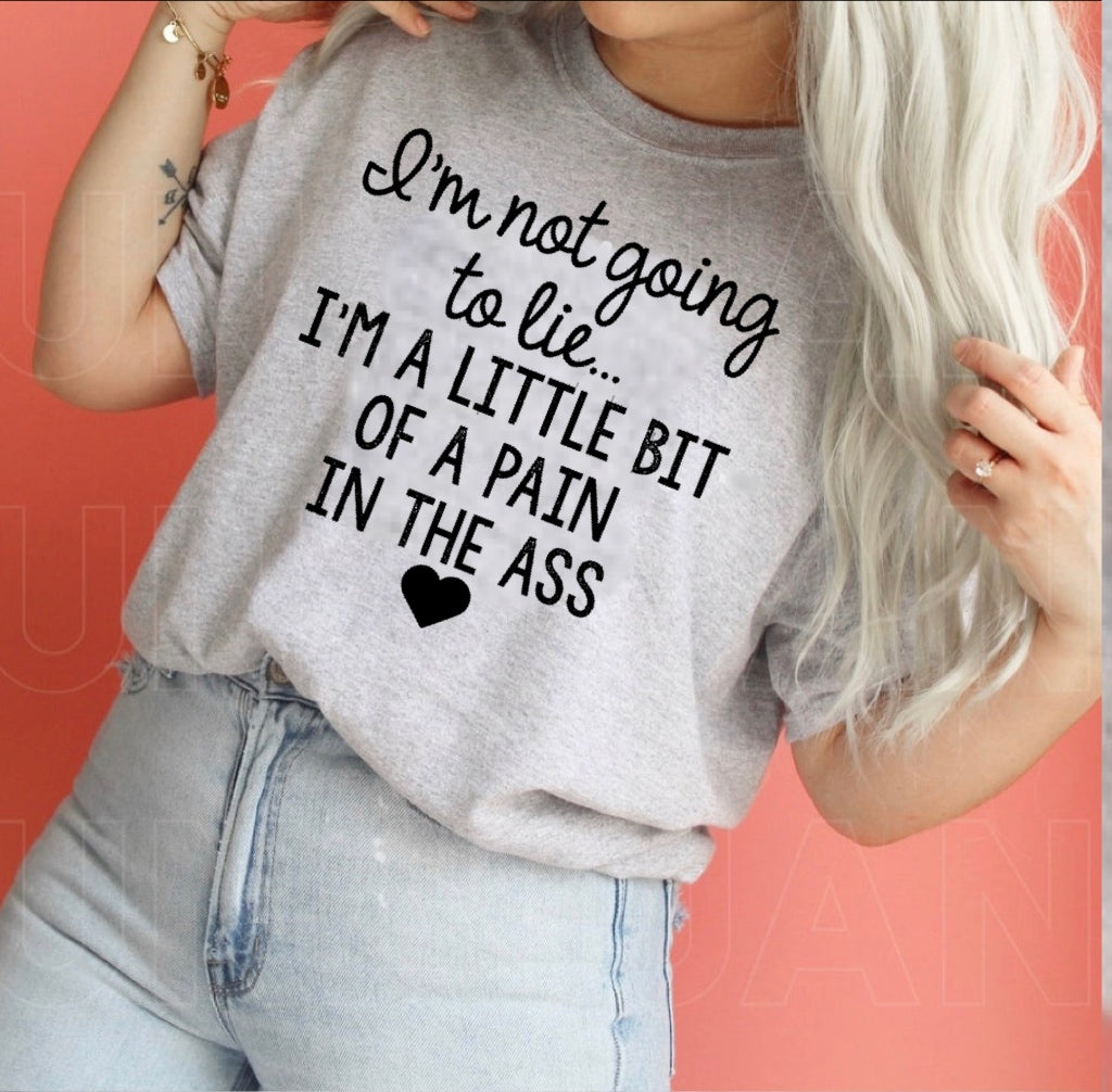 I’m Not Going To Lie I’m A Little Bit Of A Pain In The Ass - Black Ink