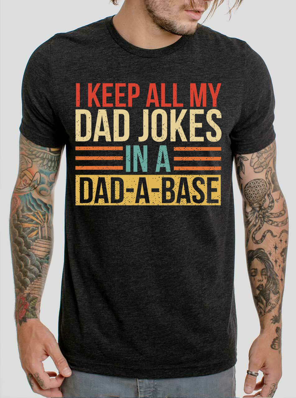 I Keep All My Dad Jokes in a Dad-A-Base - 7 Style Options