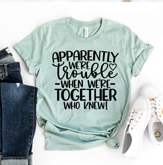 Apparently We're Trouble T-shirt