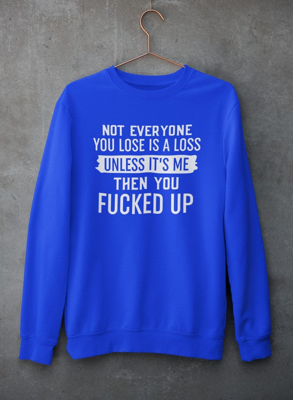 Not Everyone You Lose Is A Loss Unless It's Me Sweat Shirt