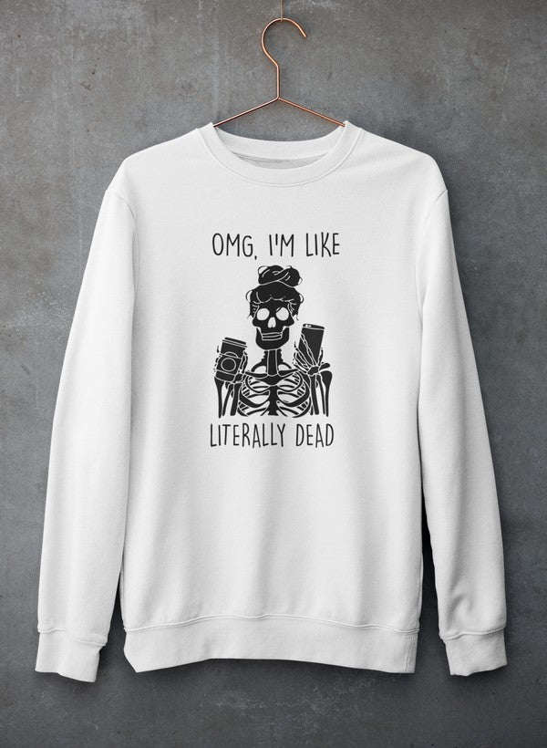 Omg I'm Like Literally Dead Sweat Shirt