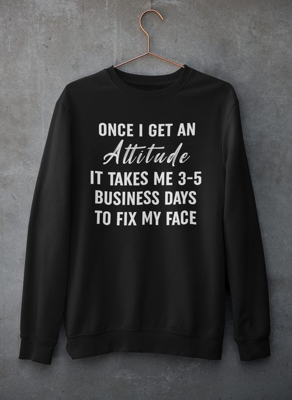 Once I Get An Attitude Sweat Shirt