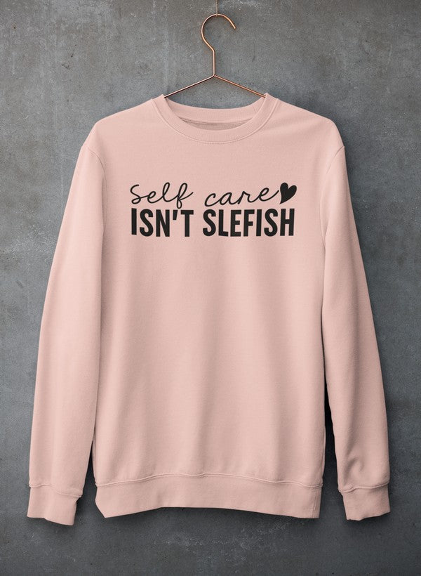 Self Care Isn't Selfish Sweat Shirt