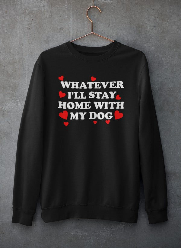 Whatever I'll Stay Home With My Dog Tee Sweat Shirt