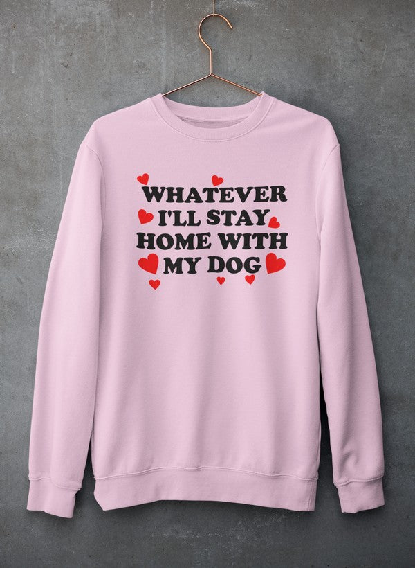 Whatever I'll Stay Home With My Dog Tee Sweat Shirt