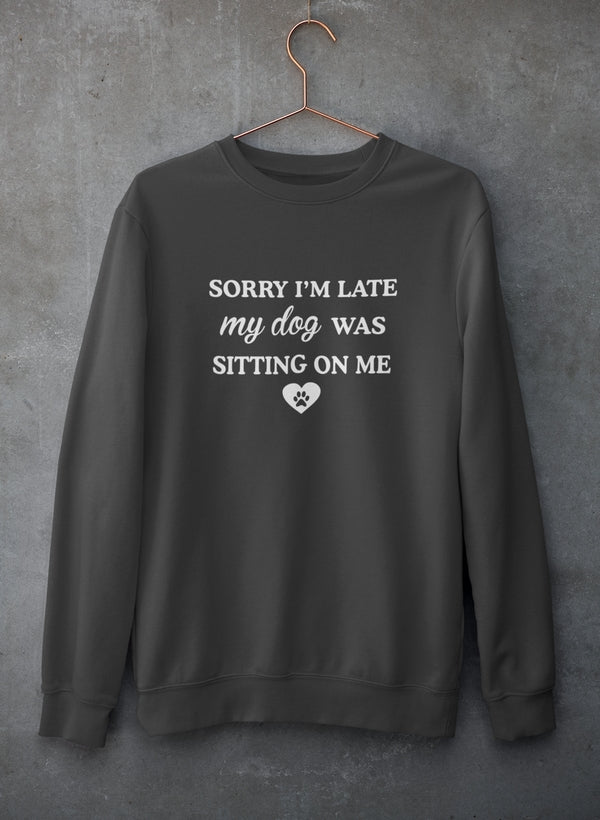 Sorry I'm Late My Dog Was Sitting On Me Sweat Shirt