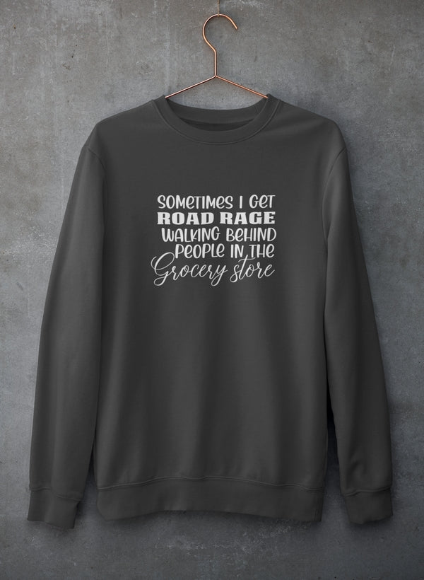 Sometimes I Get Road Rage Sweat Shirt