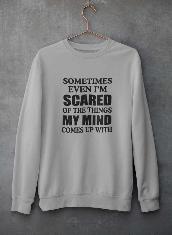 Sometimes Even I'm Scared Of The Things My Mind Comes Up With Sweat Shirt