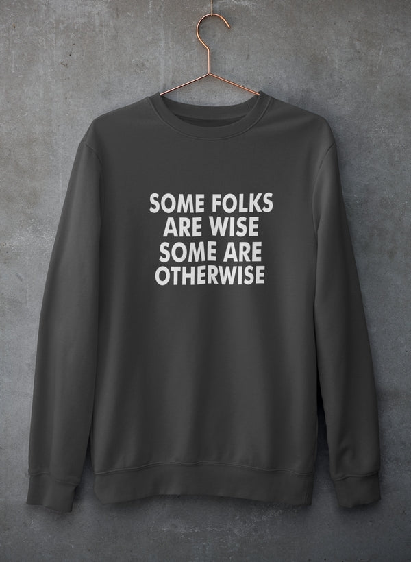Some Folks Are Wise Some Are Otherwise Sweat Shirt